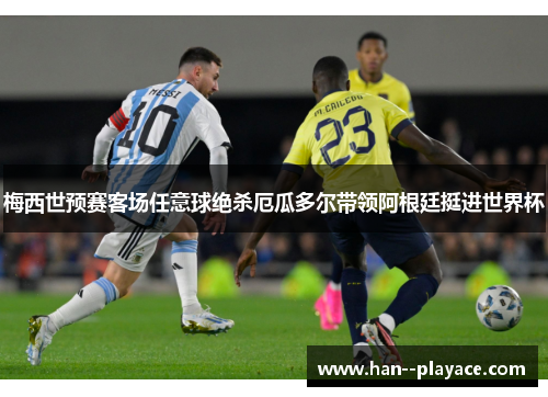 梅西世预赛客场任意球绝杀厄瓜多尔带领阿根廷挺进世界杯 梅西世预赛客场任意球绝杀厄瓜多尔带领阿根廷挺进世界杯