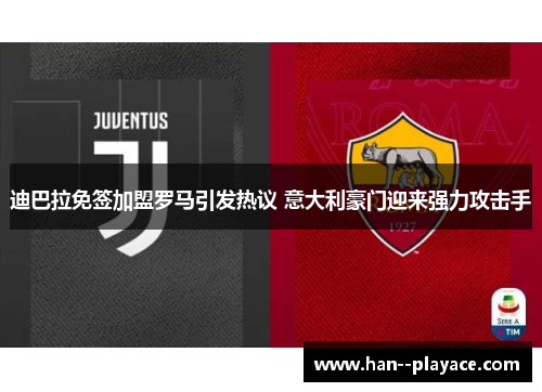 迪巴拉免签加盟罗马引发热议 意大利豪门迎来强力攻击手