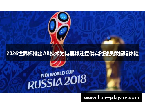 2026世界杯推出AR技术为持票球迷提供实时球员数据墙体验 2026世界杯推出AR技术为持票球迷提供实时球员数据墙体验