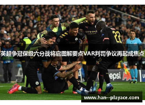 英超争冠保级六分战将启图解要点VAR判罚争议再起成焦点 英超争冠保级六分战将启图解要点VAR判罚争议再起成焦点