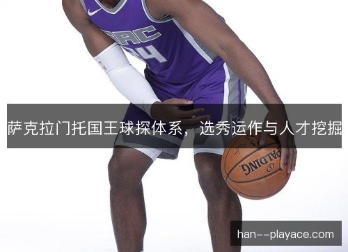 萨克拉门托国王球探体系，选秀运作与人才挖掘